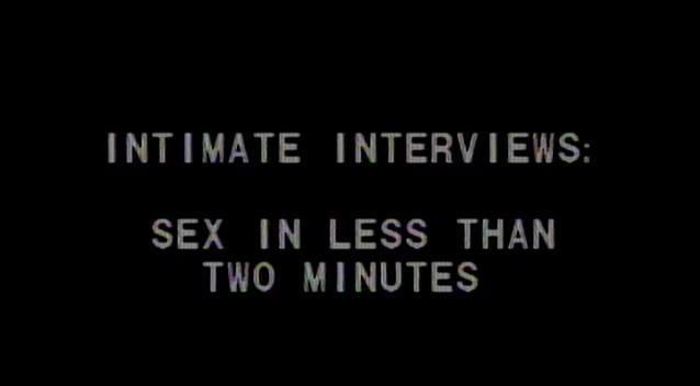 Intimate Interviews: Sex in Less Than Two Minutes