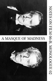 A Masque of Madness (Notes on Film 06-B, Monologue 02)