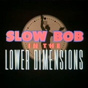 Slow Bob in the Lower Dimensions (TV) (C)