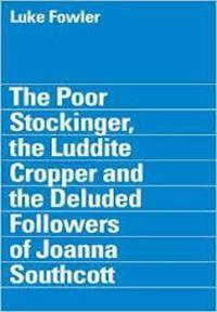 The Poor Stockinger, the Luddite Cropper and the Deluded Followers of Joanna Southcott