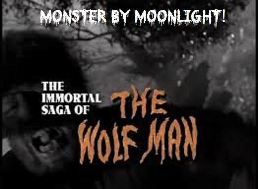 Monster by Moonlight! The Immortal Saga of 'The Wolf Man'