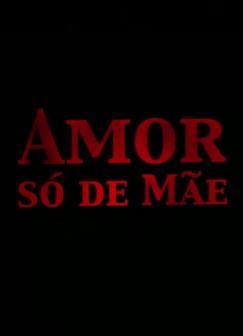 Amor Só de Mãe (C)