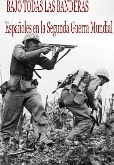 Bajo todas las Banderas. Españoles en la Segunda Guerra Mundial