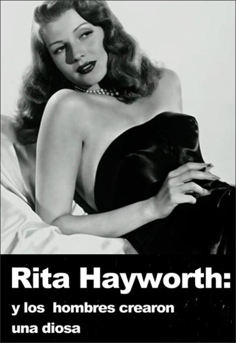 Rita Hayworth: Y los hombres crearon una diosa